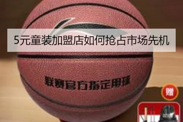 5元童装加盟店如何抢占市场先机（leyu）